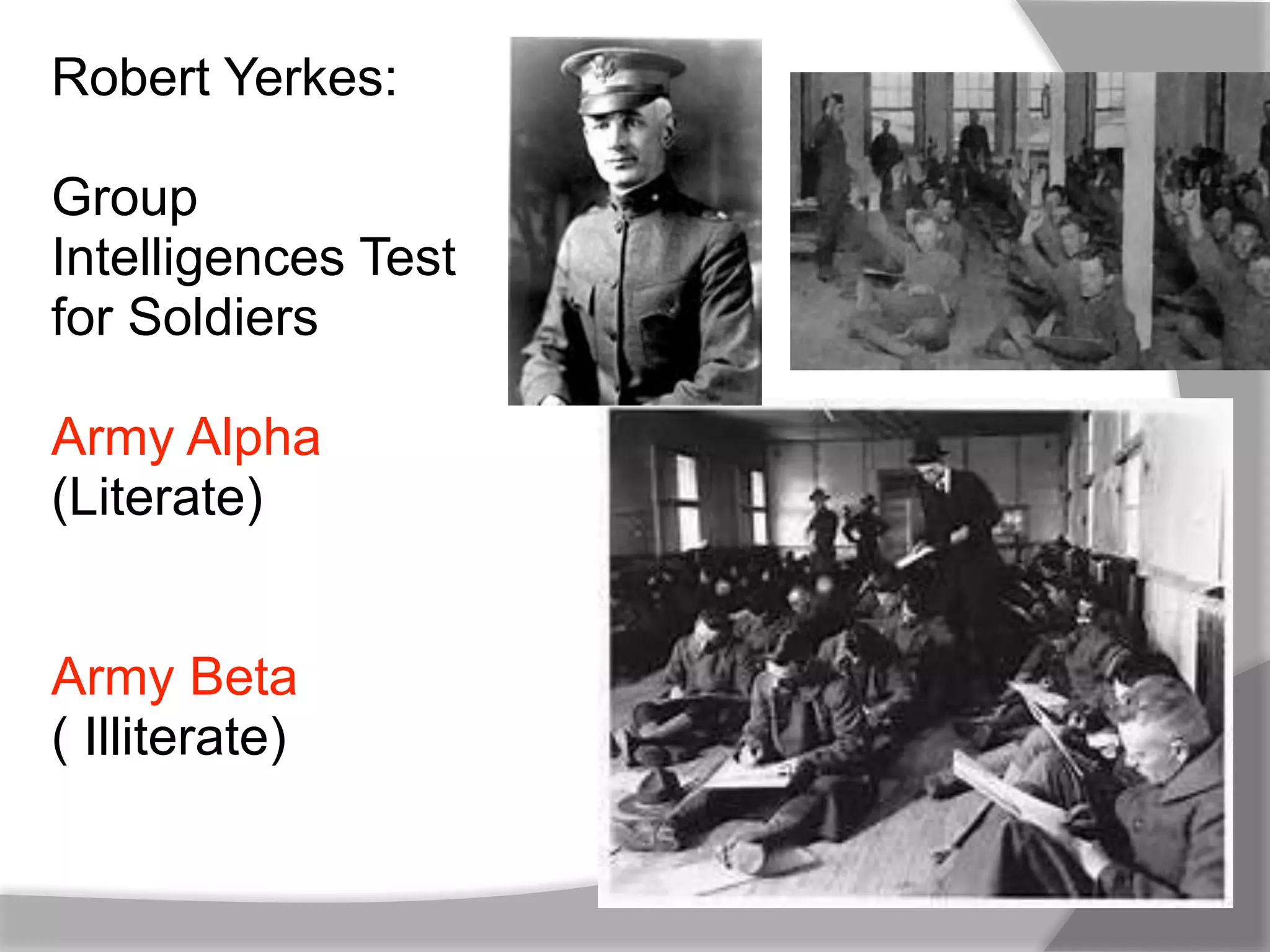 Robert Yerkes:
Group
Intelligences Test
for Soldiers
Army Alpha
(Literate)
Army Beta
( Illiterate)
 