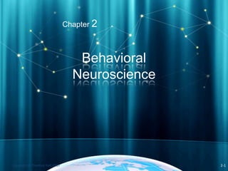 Behavioral
Neuroscience
Chapter 2
Copyright © Prentice Hall 2007 2-1
 