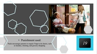 19
• Punishment used:
Paula encourages parents to require Tripp to do chores, such
as laundry, cleaning, and grocery shopping.
 