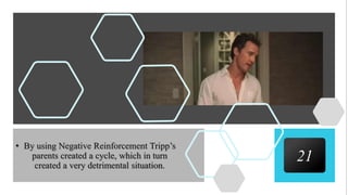 21
• By using Negative Reinforcement Tripp’s
parents created a cycle, which in turn
created a very detrimental situation.
 
