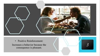 3
• Positive Reinforcement:
Increases a behavior because the
consequence is pleasant.
 