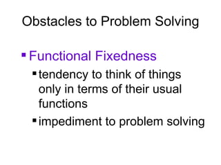 Functional Fixedness tendency to think of things only in terms of their usual functions impediment to problem solving Obstacles to Problem Solving 