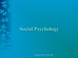 Social Psychology

Copyright 2004 - Prentice Hall

1

 
