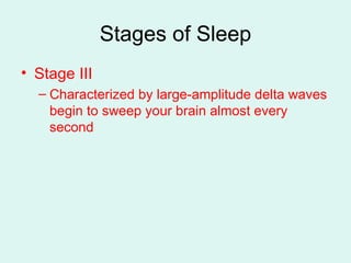 Stages of Sleep Stage III Characterized by large-amplitude delta waves begin to sweep your brain almost every second 