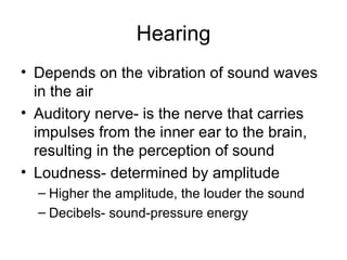 Hearing <ul><li>Depends on the vibration of sound waves in the air </li></ul><ul><li>Auditory nerve- is the nerve that car...