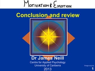 Motivation & Emotion
Conclusion and review

Dr James Neill
Centre for Applied Psychology
University of Canberra

2013

Image source

1

 