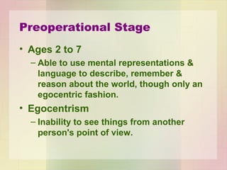 Cognitive Development
In Childhood
• Piaget demonstrated
that preoperational
children do not grasp
the principle of
conservation, the
understanding that a
change in the size or
shape of a substance
does not change the
amount of that
substance.
 