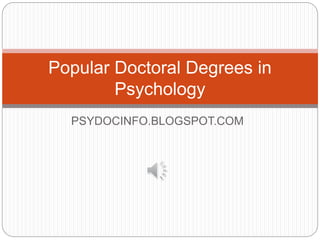 PSYDOCINFO.BLOGSPOT.COM
Popular Doctoral Degrees in
Psychology
 