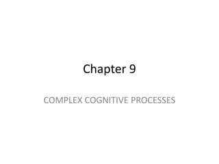 Chapter 9
COMPLEX COGNITIVE PROCESSES
 