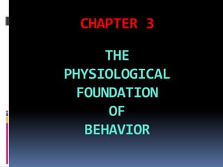 CHAPTER 3
THE
PHYSIOLOGICAL
FOUNDATION
OF
BEHAVIOR
 