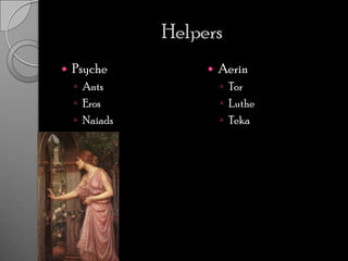 HelpersPsycheAntsErosNaiadsAerinTorLutheTeka