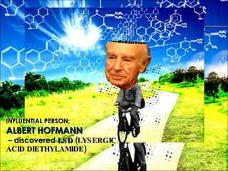 INFLUENTIAL PERSON:  ALBERT   HOFMANN   – discovered   LSD  (LYSERGIC ACID DIETHYLAMIDE) 