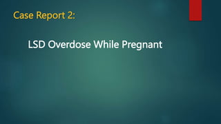 Case Report 2:
LSD Overdose While Pregnant
 