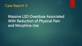 Case Report 3:
Massive LSD Overdose Associated
With Reduction of Physical Pain
and Morphine Use
 