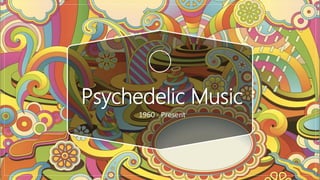 Psychedelic Music
1960 - Present
 