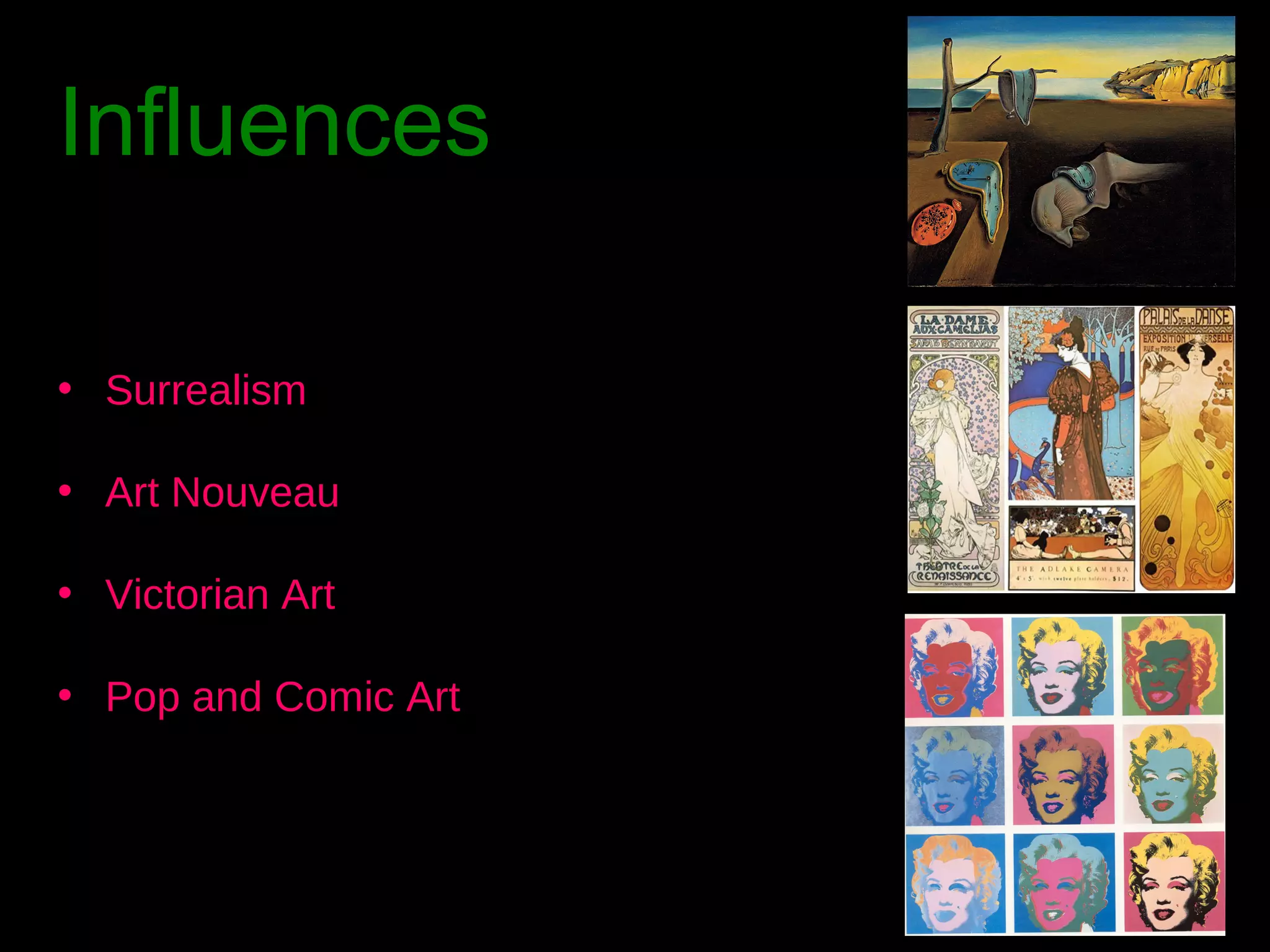 Influences
• Surrealism
• Art Nouveau
• Victorian Art
• Pop and Comic Art

 