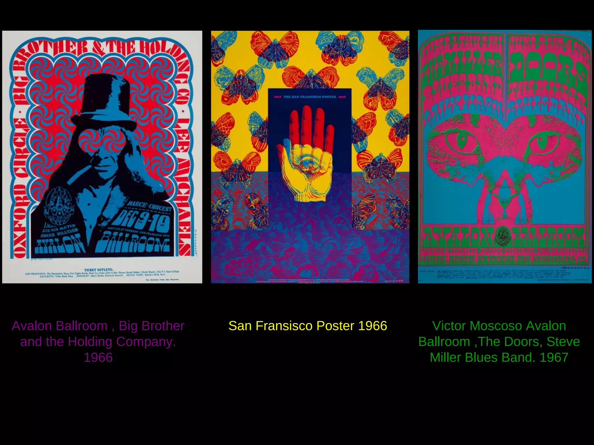 Avalon Ballroom , Big Brother
and the Holding Company.
1966

San Fransisco Poster 1966

Victor Moscoso Avalon
Ballroom ,The Doors, Steve
Miller Blues Band. 1967

 