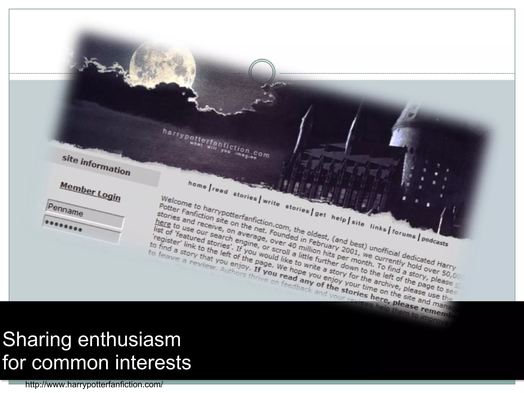 Sharing enthusiasm  for common interests http://www.harrypotterfanfiction.com/ 