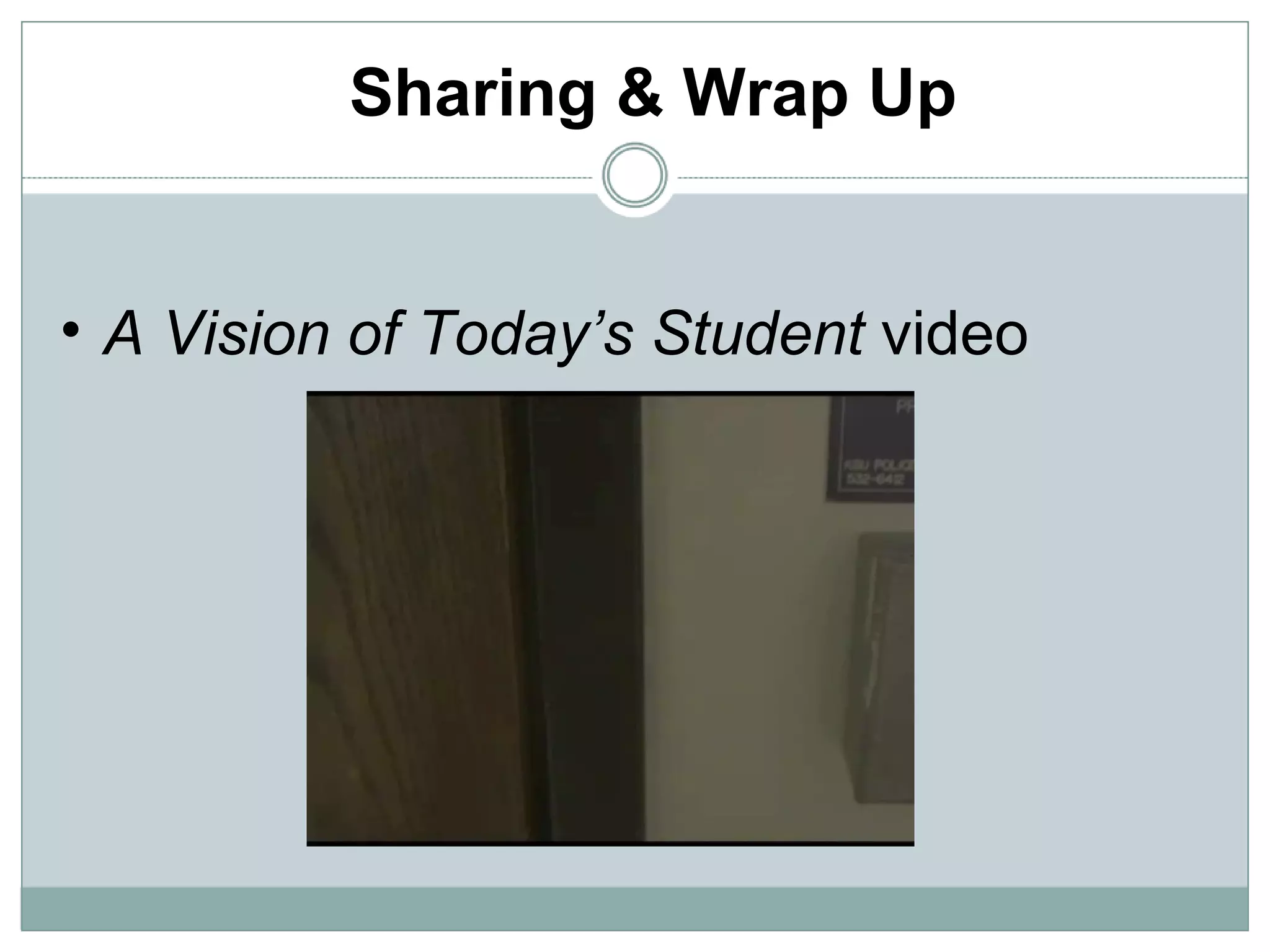 Sharing & Wrap Up A Vision of Today’s Student  video www.youtube.com 