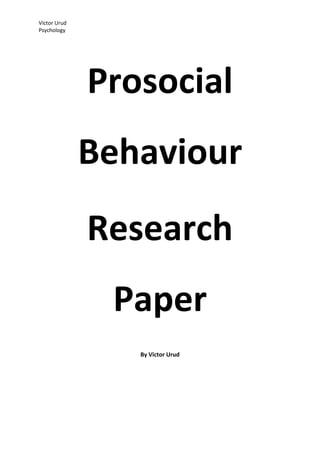 Victor Urud
Psychology
Prosocial
Behaviour
Research
Paper
By Victor Urud
 