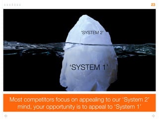 Although we do like to post-rationalise - justifying the 
‘System 1’ auto-pilot with ‘System 2’ excuses 
23 
 