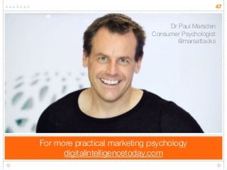 For more practical marketing psychology 
digitalintelligencetoday.com 
47 
Dr Paul Marsden 
Consumer Psychologist 
@marsattacks 
