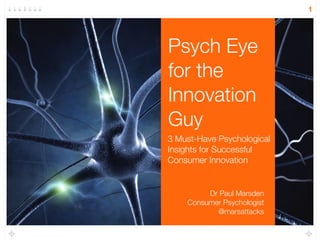 Psych Eye 
for the 
Innovation 
Guy 
3 Must-Have Innovation 
Insights from Consumer 
Psychology 
1 
Dr Paul Marsden 
Consumer Psychologist 
@marsattacks 
 