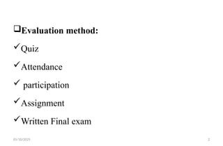 Evaluation method:
Quiz
Attendance
 participation
Assignment
Written Final exam
05/10/2025 2
 