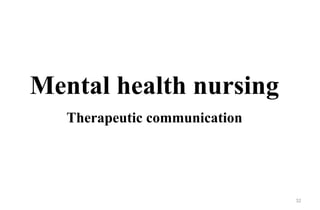 32
Mental health nursing
Therapeutic communication
 