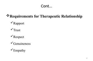 37
Cont…
Requirements for Therapeutic Relationship
Rapport
Trust
Respect
Genuineness
Empathy
 