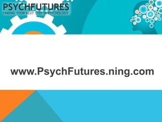 www.PsychFutures.ning.com
 