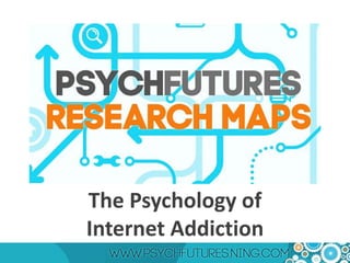 The Psychology of
Internet Addiction
 