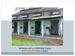 Seclusion cell in LGBRIMH,Tezpur
(NOT practised now a days)
 