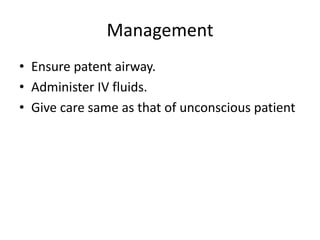 Management
• Ensure patent airway.
• Administer IV fluids.
• Give care same as that of unconscious patient

 