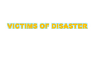 VICTIMS OF DISASTER
 