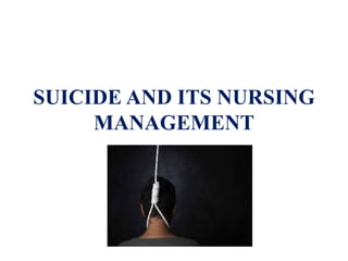 SUICIDE AND ITS NURSING
MANAGEMENT
 