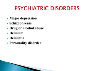 Major depression
 Schizophrenia
 Drug or alcohol abuse
 Delirium
 Dementia
 Personality disorder
 