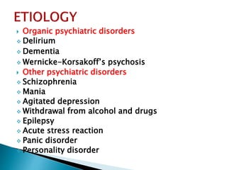 Organic psychiatric disorders
 Delirium
 Dementia
 Wernicke-Korsakoff’s psychosis
 Other psychiatric disorders
 Schizophrenia
 Mania
 Agitated depression
 Withdrawal from alcohol and drugs
 Epilepsy
 Acute stress reaction
 Panic disorder
 Personality disorder
 