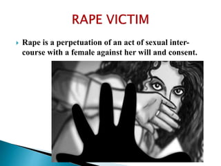  Rape is a perpetuation of an act of sexual inter-
course with a female against her will and consent.
 
