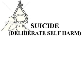 SUICIDE
(DELIBERATE SELF HARM)
 