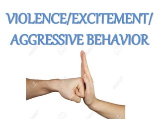 VIOLENCE/EXCITEMENT/
AGGRESSIVE BEHAVIOR
 