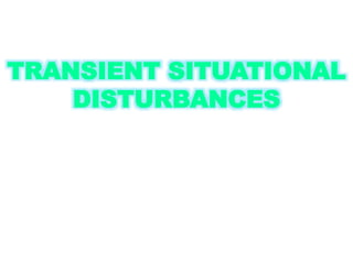 TRANSIENT SITUATIONAL
DISTURBANCES
 