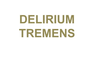 DELIRIUM
TREMENS
 