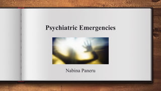 Psychiatric Emergencies
Nabina Paneru
 