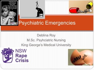 Deblina Roy
M.Sc. Psyhciatric Nursing
King George’s Medical University
Psychiatric Emergencies
 