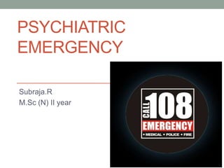 PSYCHIATRIC
EMERGENCY
Subraja.R
M.Sc (N) II year
 
