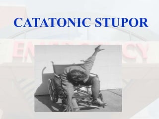 CATATONIC STUPOR
 