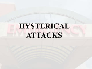 HYSTERICAL
ATTACKS
 