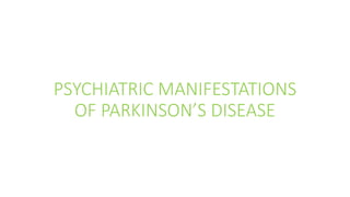 PSYCHIATRIC MANIFESTATIONS
OF PARKINSON’S DISEASE
 