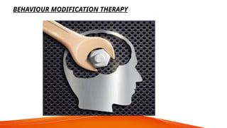 BEHAVIOUR MODIFICATION THERAPY
 